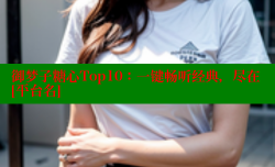 御梦子糖心Top10：一键畅听经典，尽在[平台名]
