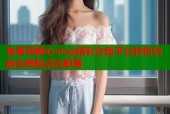 鬼畜瑶糖心vlog精彩合集平台特色功能全揭秘点击即看