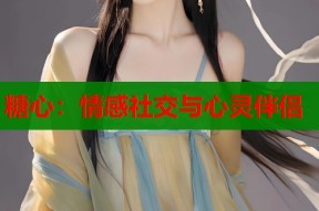 糖心：情感社交与心灵伴侣
