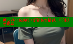 糖心Vlog兑换码：解锁私密精彩，即刻诱惑视界