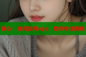 糖心：夜间禁用app，助你专注睡眠