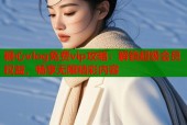 糖心vlog免费vip攻略：解锁超级会员权益，畅享无限精彩内容