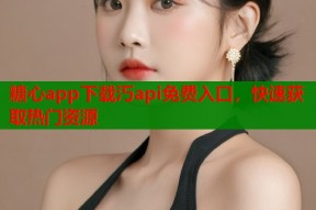 糖心app下载汅api免费入口，快速获取热门资源