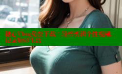 糖心Vlog免费下载：轻松剪辑个性视频，记录精彩生活