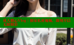 成人糖心Vlog：独家私密视频，即刻开启无限精彩