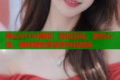 糖心VLOG舞蹈：轻松互动，放松心情，随时随地享受多样化娱乐