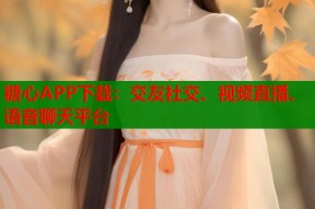糖心APP下载：交友社交、视频直播、语音聊天平台