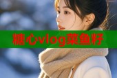 糖心vlog菜鱼籽