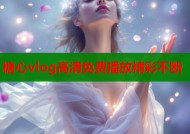 糖心vlog高清免费播放精彩不断