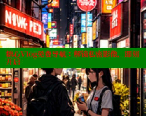糖心Vlog免费导航：解锁私密影像，即刻开启 糖心vlog官网观看 第2张