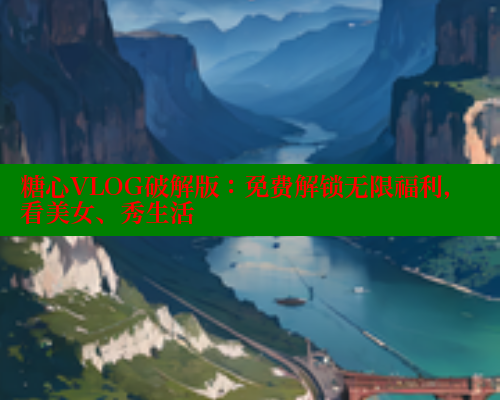 糖心VLOG破解版：免费解锁无限福利，看美女、秀生活 糖心logo入口官网 第1张