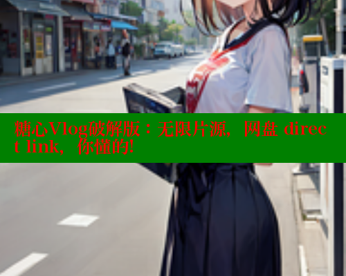 糖心Vlog破解版：无限片源，网盘 direct link，你懂的! 糖心vlog官网观看 第1张