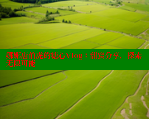 娜娜唐伯虎的糖心Vlog：甜蜜分享，探索无限可能 糖心logo入口官网 第1张