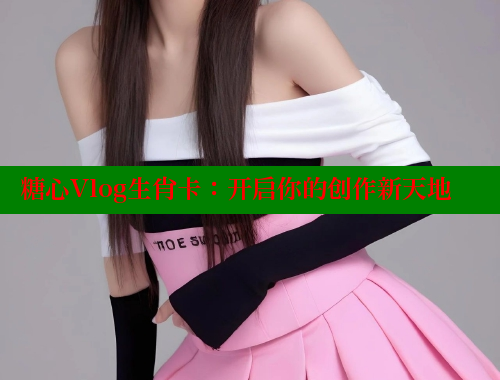 糖心Vlog生肖卡：开启你的创作新天地 糖心logo入口官网 第1张