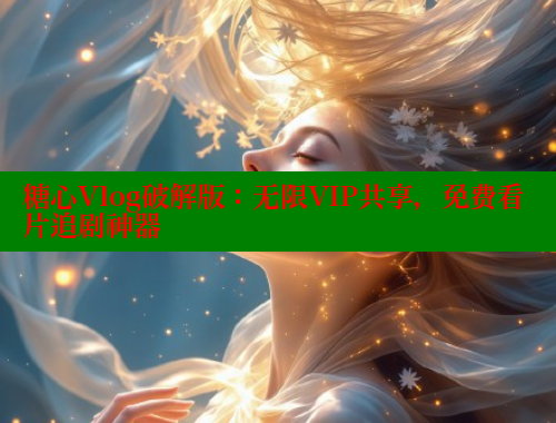 糖心Vlog破解版：无限VIP共享，免费看片追剧神器 糖心VLOG官网 第2张