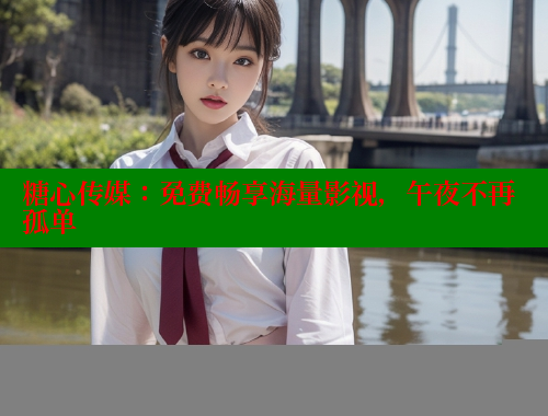 糖心传媒：免费畅享海量影视，午夜不再孤单 糖心VLOG官网 第1张