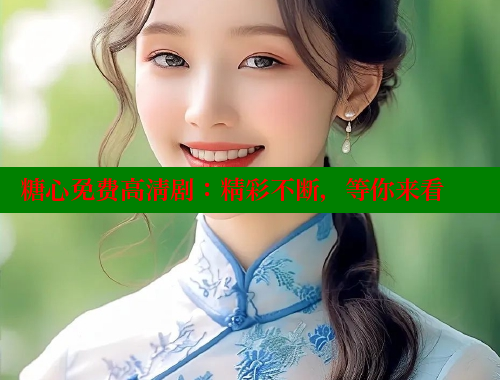 糖心免费高清剧：精彩不断，等你来看 糖心VLOG 第1张