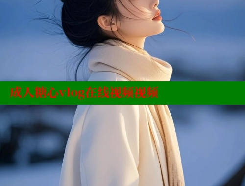 成人糖心vlog在线视频视频 糖心logo入口官网 第1张