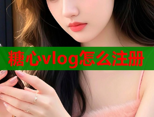 糖心vlog怎么注册  第1张