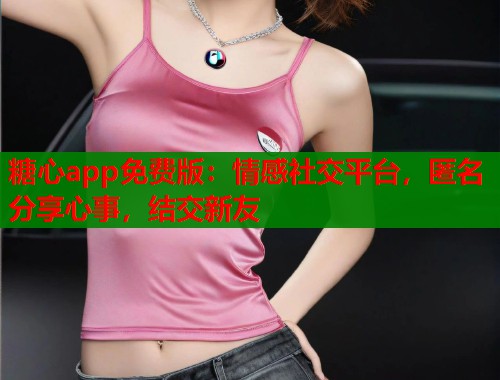 糖心app免费版：情感社交平台，匿名分享心事，结交新友  第1张
