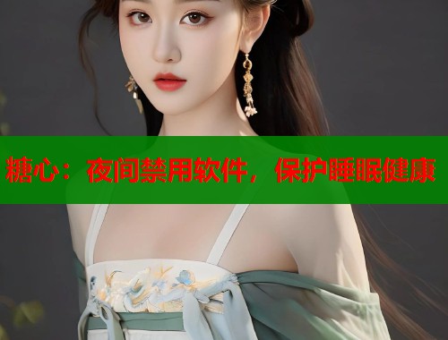 糖心：夜间禁用软件，保护睡眠健康  第1张