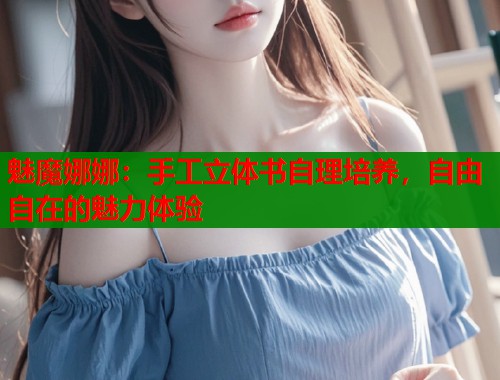 魅魔娜娜：手工立体书自理培养，自由自在的魅力体验  第2张