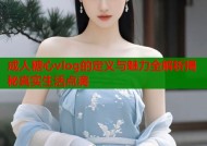 成人糖心vlog的定义与魅力全解析揭秘真实生活点滴