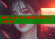 糖心vlog许木学长的成长故事与生活点滴分享