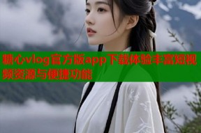 糖心vlog官方版app下载体验丰富短视频资源与便捷功能